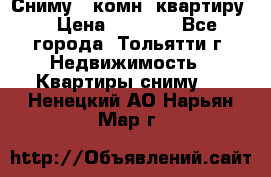 Сниму 1 комн. квартиру  › Цена ­ 7 000 - Все города, Тольятти г. Недвижимость » Квартиры сниму   . Ненецкий АО,Нарьян-Мар г.